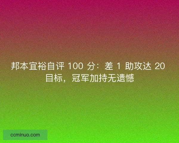 邦本宜裕自评 100 分：差 1 助攻达 20 目标，冠军加持无遗憾